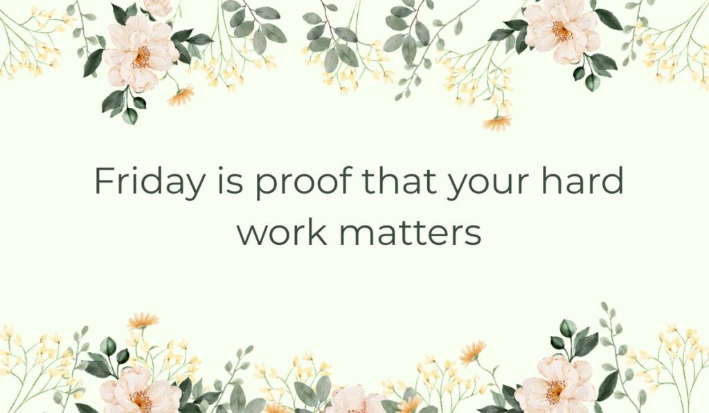 Friday motivational quotes for work featuring text Friday is proof that your hard work matters on a light green background with watercolor flowers.