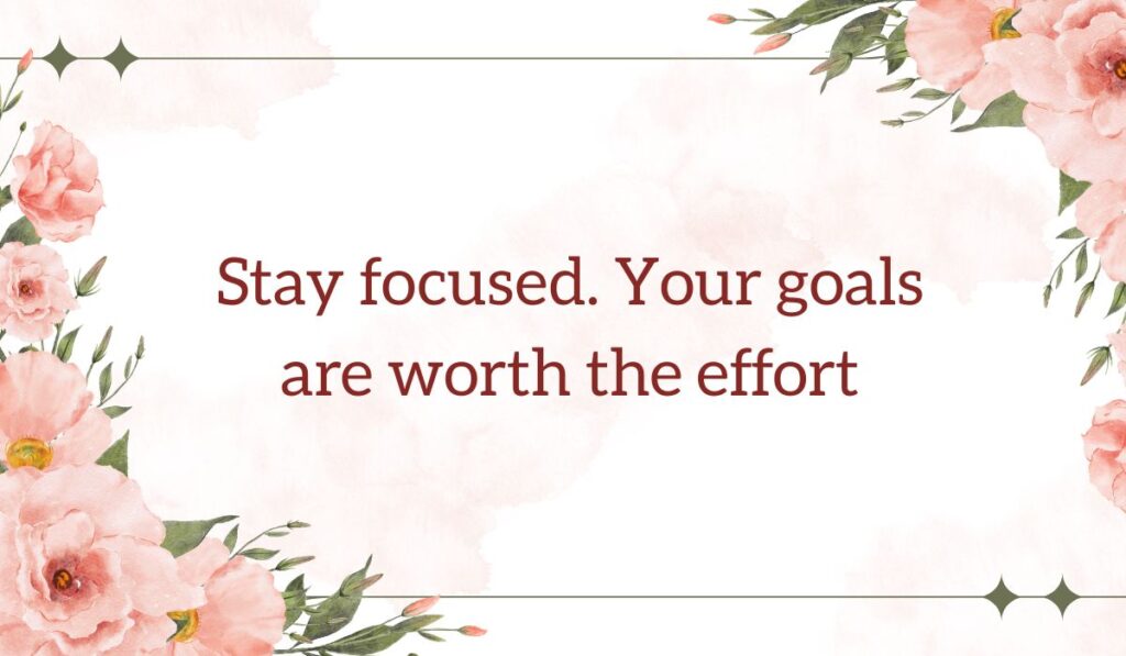Encouraging Friday motivational quotes for work with text Stay focused. Your goals are worth the effort framed by pink watercolor roses.