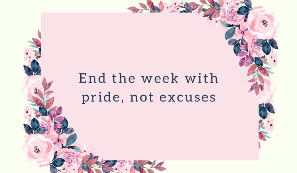 Friday motivational quotes for work on a light pink background with text End the week with pride, not excuses bordered by purple and pink roses.