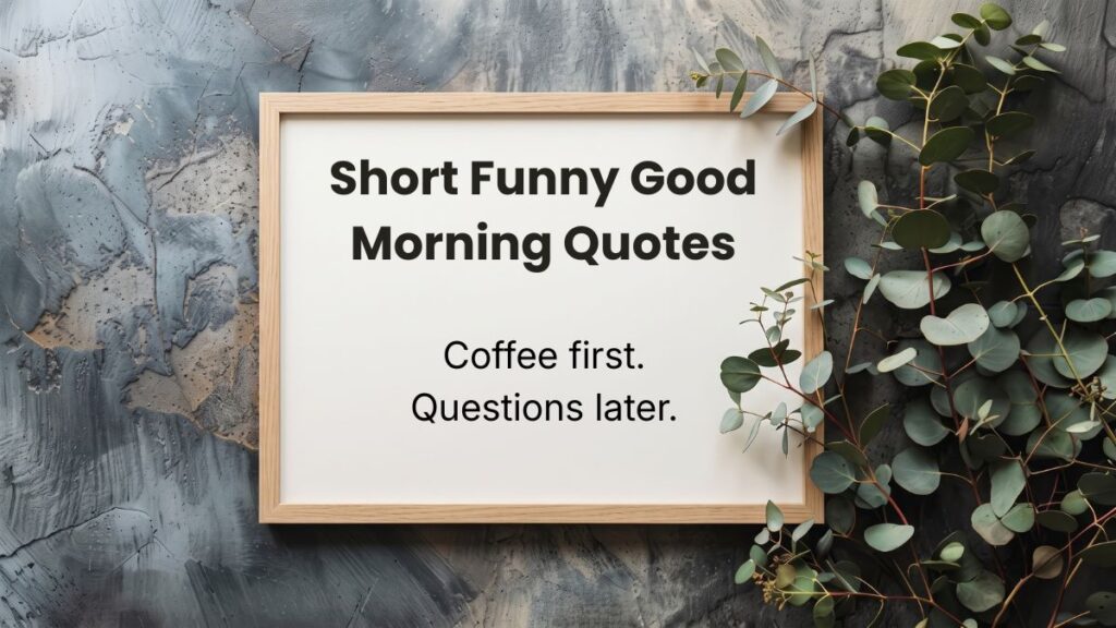 Wooden frame with eucalyptus branches containing short funny good morning quotes about coffee.