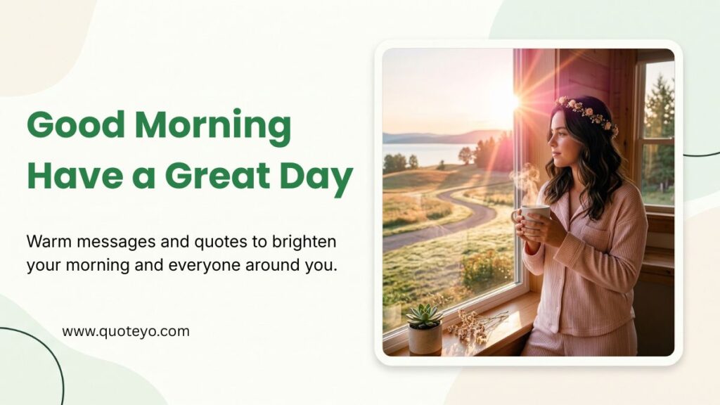 Woman holding coffee near a sunny window with good morning have a great day text.
